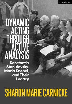 Dynamic Acting through Active Analysis: Konstantin Stanislavsky, Maria Knebel, and Their Legacy by Sharon Marie Carnicke