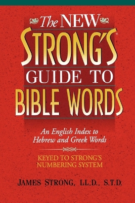 The New Strong's Guide to Bible Words: An English Index to Hebrew and Greek Words book
