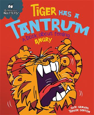 Behaviour Matters: Tiger Has a Tantrum - A book about feeling angry by Sue Graves