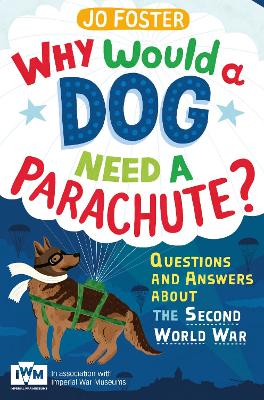 Why Would A Dog Need A Parachute? Questions and answers about the Second World War by Jo Foster