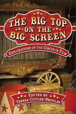 The Big Top on the Big Screen: Explorations of the Circus in Film book