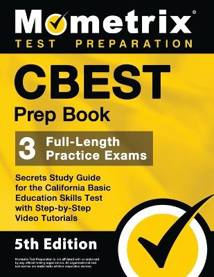 CBEST Prep Book - 3 Full-Length Practice Exams, Secrets Study Guide for the California Basic Education Skills Test with Step-By-Step Video Tutorials: [5th Edition] book