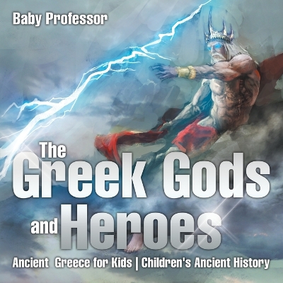 Greek Gods and Heroes - Ancient Greece for Kids Children's Ancient History by Baby Professor
