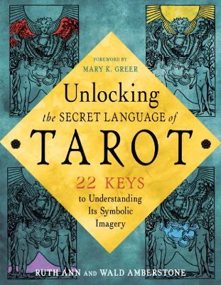 Unlocking the Secret Language of the Tarot: 22 Keys to Understanding its Symbolic Imagery book