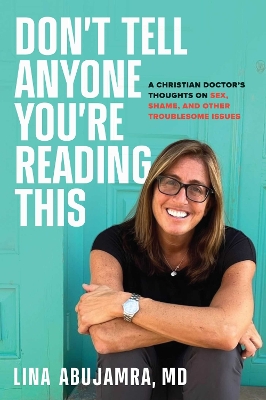 Don't Tell Anyone You're Reading This: A Christian Doctor's Thoughts on Sex, Shame, and Other Troublesome Issues book