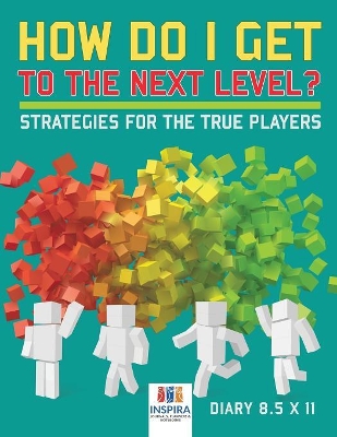 How Do I Get to the Next Level? Strategies for the True Players Diary 8.5 x 11 book