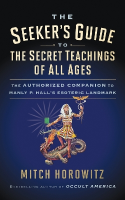 The Seeker's Guide to The Secret Teachings of All Ages: The Authorized Companion to Manly P. Hall's Esoteric Landmark book