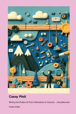 Casey Plett: Writing the Future of Trans Narratives in Canada - Unauthorized book