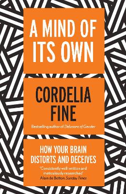 A A Mind of Its Own: How Your Brain Distorts and Deceives by Cordelia Fine