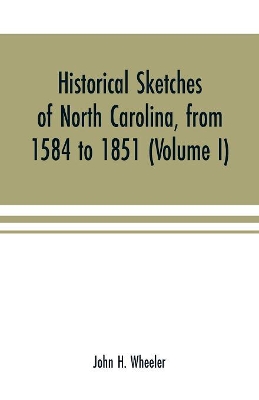 Historical sketches of North Carolina, from 1584 to 1851 (Volume I) book
