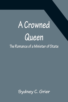 A Crowned Queen; The Romance of a Minister of State book