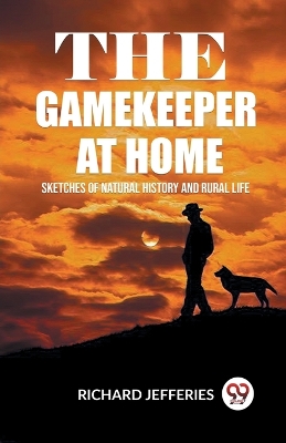 The Gamekeeper At Home Sketches Of Natural History And Rural Life by Richard Jefferies