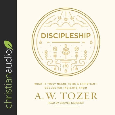 Discipleship: What It Truly Means to Be a Christian--Collected Insights from A. W. Tozer book