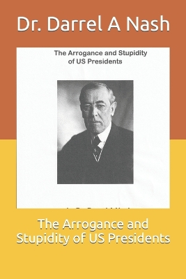 The Arrogance and Stupidity of US Presidents book