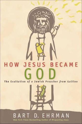 How Jesus Became God by Bart D. Ehrman
