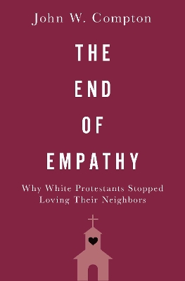 The End of Empathy: Why White Protestants Stopped Loving Their Neighbors book