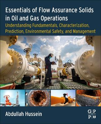 Essentials of Flow Assurance Solids in Oil and Gas Operations: Understanding Fundamentals, Characterization, Prediction, Environmental Safety, and Management book