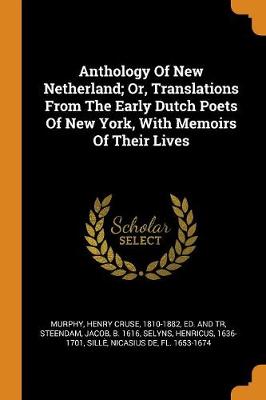 Anthology of New Netherland; Or, Translations from the Early Dutch Poets of New York, with Memoirs of Their Lives by Henry Cruse 1810-1882 Murphy, Ed