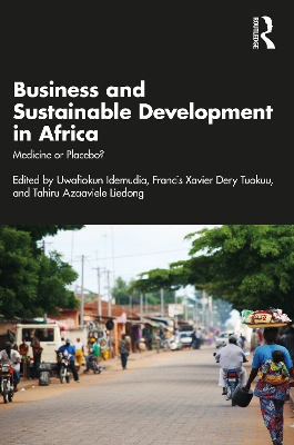 Business and Sustainable Development in Africa: Medicine or Placebo? by Uwafiokun Idemudia