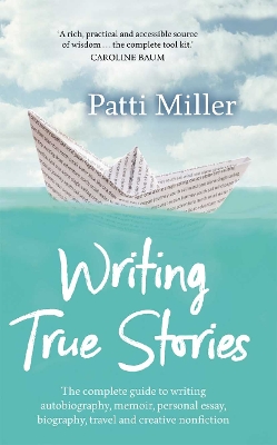 Writing True Stories: The complete guide to writing autobiography, memoir, personal essay, biography, travel and creative nonfiction book