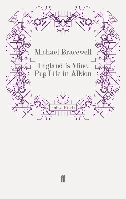 England is Mine: Pop Life in Albion by Michael Bracewell