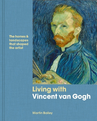 Living with Vincent van Gogh: The homes and landscapes that shaped the artist book