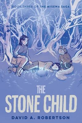 The Stone Child: The Misewa Saga, Book Three by David A. Robertson