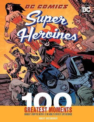 DC Comics Super Heroines: 100 Greatest Moments: Highlights from the History of the World's Greatest Super Heroines: Volume 3 book