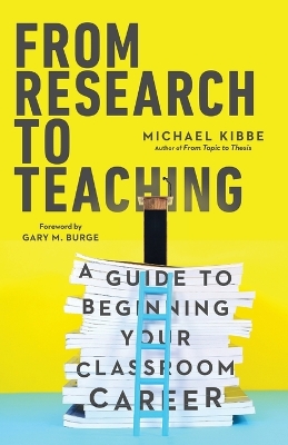 From Research to Teaching – A Guide to Beginning Your Classroom Career book