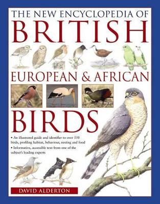 The New Encyclopedia of British, European & African Birds: An Illustrated Guide and Identifier to Over 550 Birds, Profiling Habitat, Behaviour, Nesting and Food book