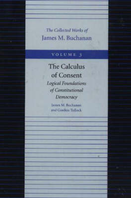 Calculus of Consent -- Logical Foundations of Constitutional Democracy by James M Buchanan