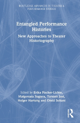 Entangled Performance Histories: New Approaches to Theater Historiography by Erika Fischer-Lichte