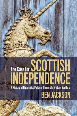 The Case for Scottish Independence: A History of Nationalist Political Thought in Modern Scotland book