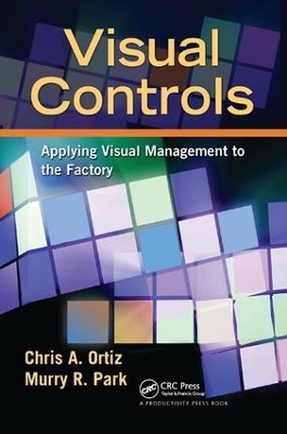 Visual Controls: Applying Visual Management to the Factory by Chris A. Ortiz