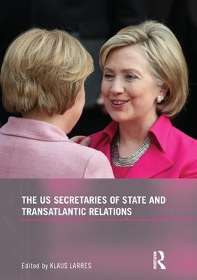 The US Secretaries of State and Transatlantic Relations by Klaus Larres