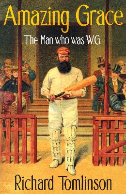 Amazing Grace: The Man Who was W.G. by Richard Tomlinson