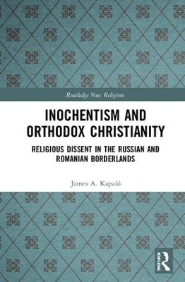 Inochentism and Orthodox Christianity: Religious Dissent in the Russian and Romanian Borderlands book