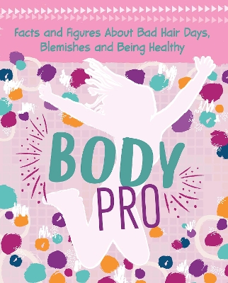Body Pro: Facts and Figures About Bad Hair Days, Blemishes and Being Healthy book