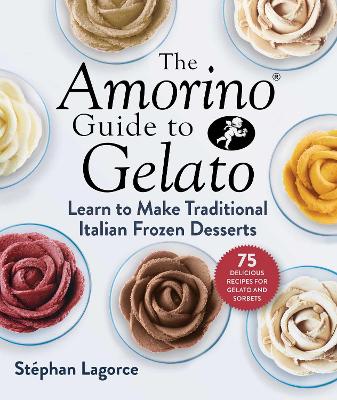 The Amorino Guide to Gelato: Learn to Make Traditional Italian Desserts—75 Recipes for Gelato and Sorbets book