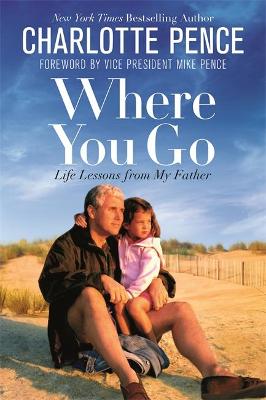Where You Go: Life Lessons from My Father by Charlotte Pence