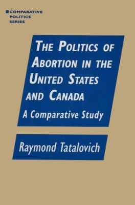 The Politics of Abortion in the United States and Canada by Raymond Tatalovich