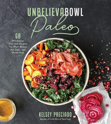 Unbelievabowl Paleo: 60 Wholesome One-Dish Recipes You Won't Believe Are Dairy- and Gluten-Free book