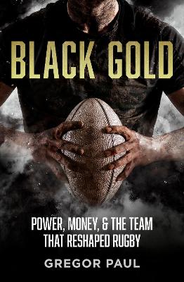 Black Gold: The story of how the All Blacks became rugby's most valuable asset book