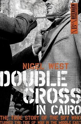 Double Cross in Cairo: The True Story of the Spy Who Turned the Tide of War in the Middle East by Nigel West