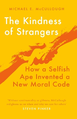 The Kindness of Strangers: How a Selfish Ape Invented a New Moral Code by Michael E McCullough
