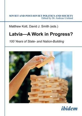 Latvia A Work in Progress? – 100 Years of State– and Nation–Building by Matthew Kott