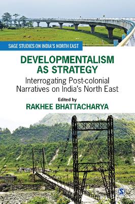 Developmentalism as Strategy: Interrogating Post-colonial Narratives on India’s North East book