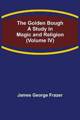 The Golden Bough: A Study in Magic and Religion (Volume IV) book
