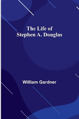 The Life of Stephen A. Douglas book