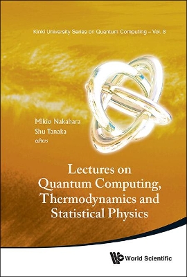 Lectures On Quantum Computing, Thermodynamics And Statistical Physics by Mikio Nakahara